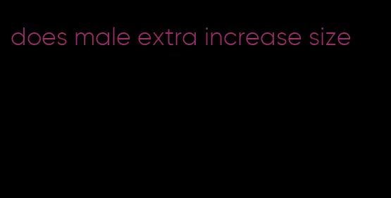 does male extra increase size