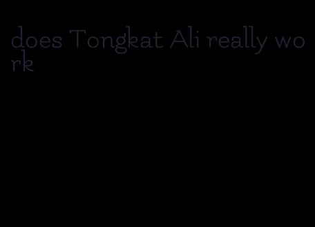 does Tongkat Ali really work