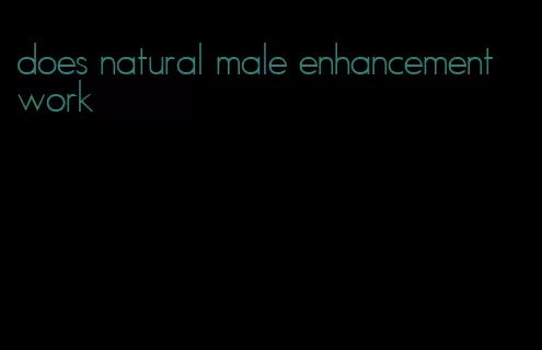 does natural male enhancement work