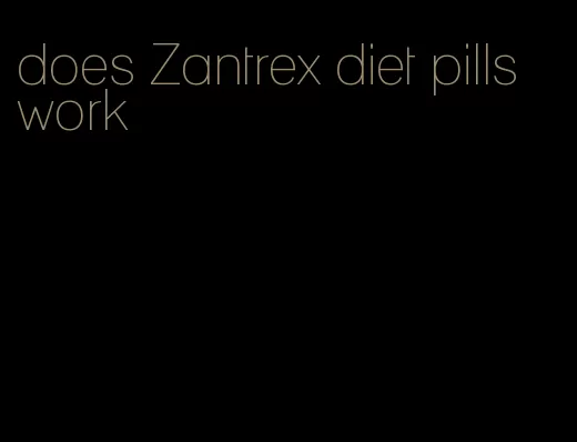 does Zantrex diet pills work