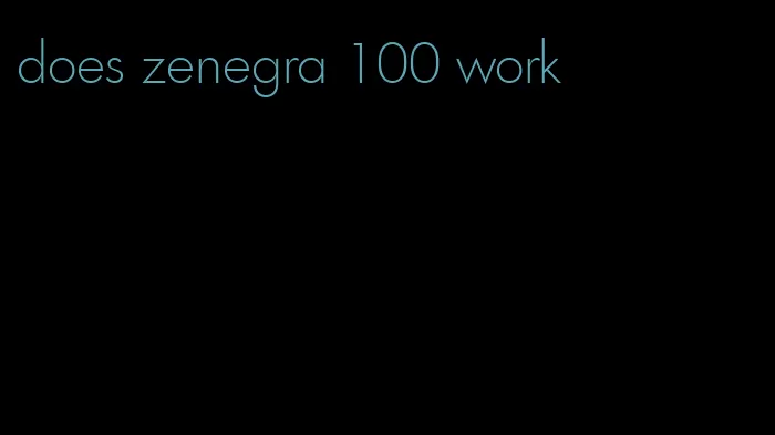 does zenegra 100 work