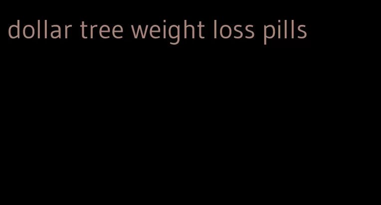 dollar tree weight loss pills