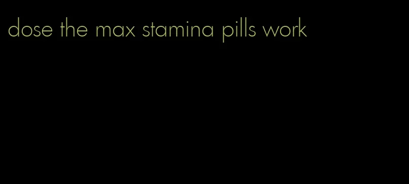 dose the max stamina pills work