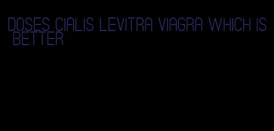 doses Cialis Levitra viagra which is better