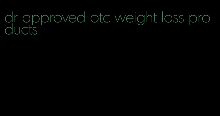 dr approved otc weight loss products