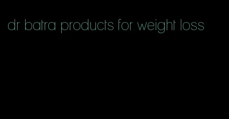 dr batra products for weight loss