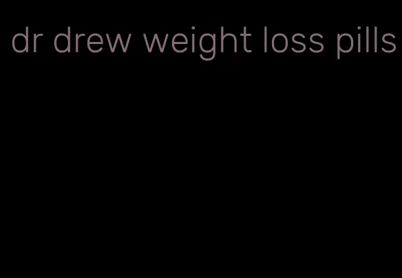 dr drew weight loss pills