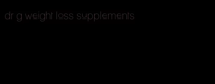 dr g weight loss supplements