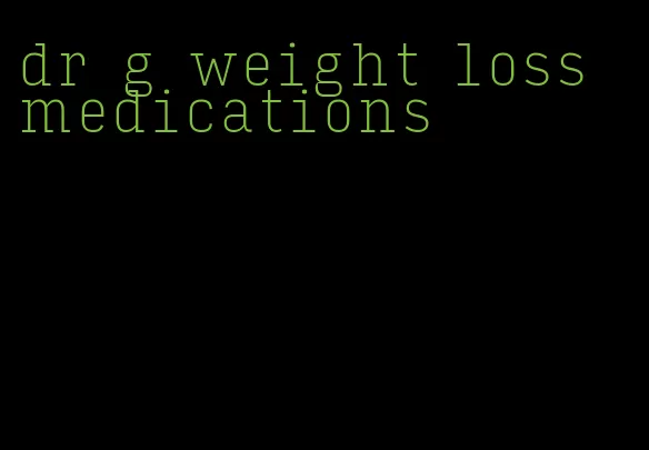 dr g weight loss medications