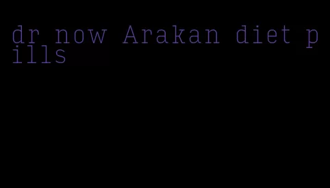 dr now Arakan diet pills