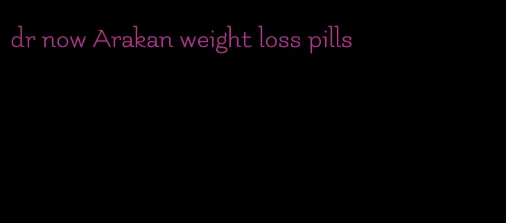 dr now Arakan weight loss pills