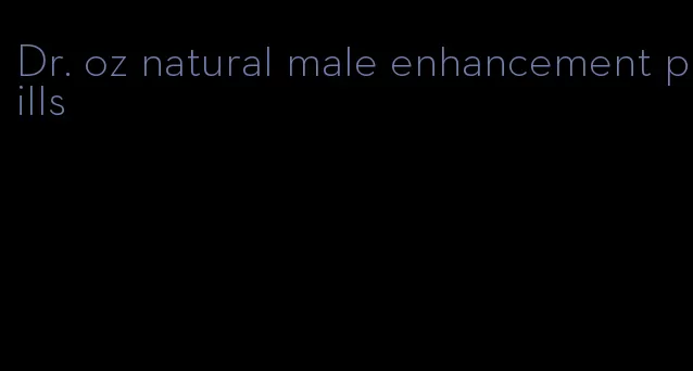 Dr. oz natural male enhancement pills