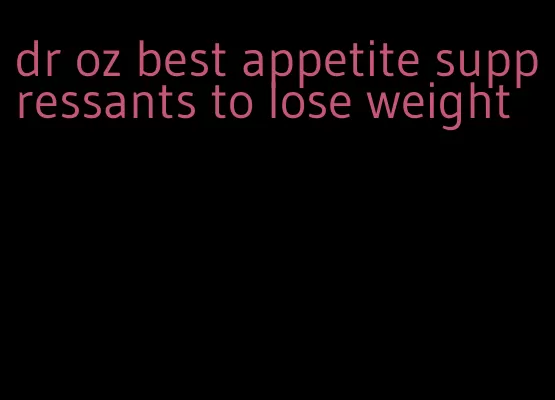 dr oz best appetite suppressants to lose weight