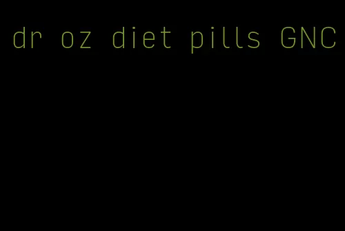 dr oz diet pills GNC