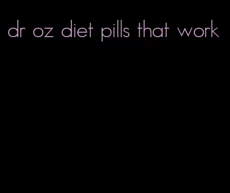 dr oz diet pills that work