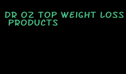 dr oz top weight loss products