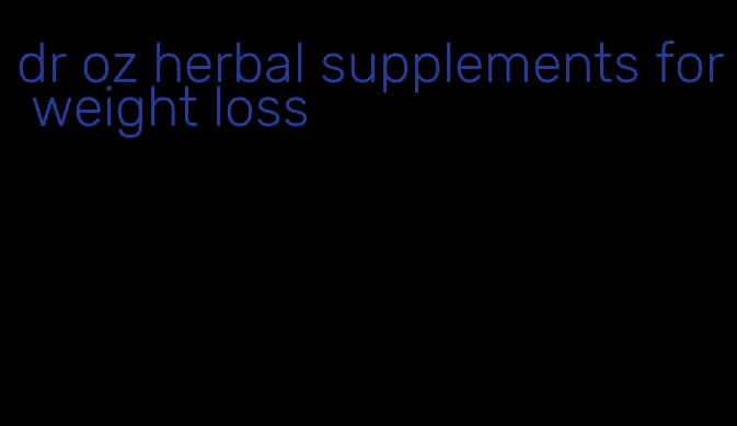 dr oz herbal supplements for weight loss