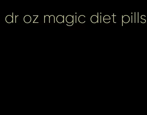 dr oz magic diet pills