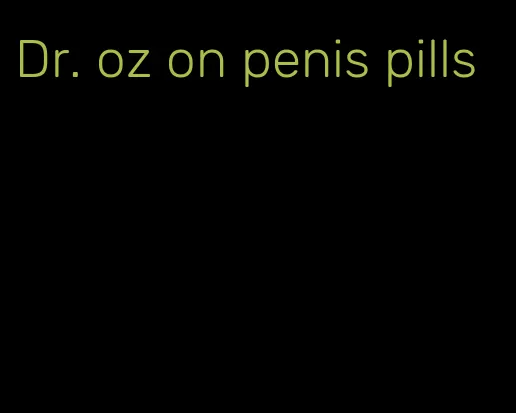 Dr. oz on penis pills