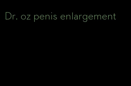 Dr. oz penis enlargement