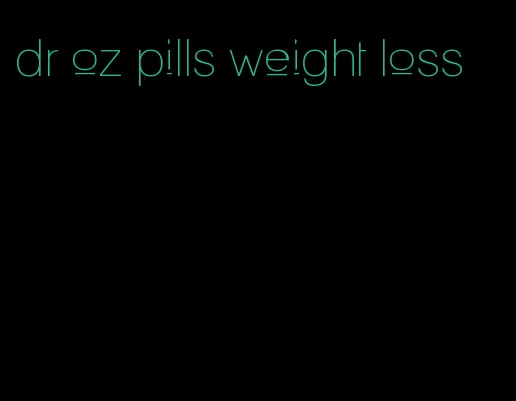 dr oz pills weight loss