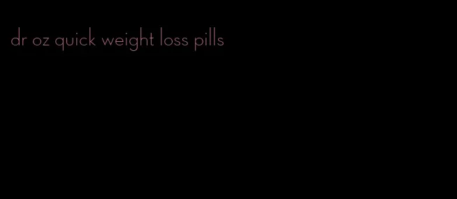 dr oz quick weight loss pills