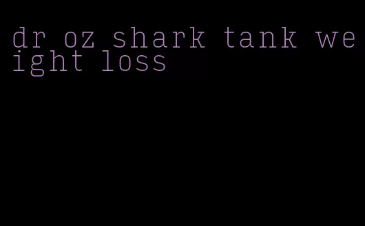 dr oz shark tank weight loss