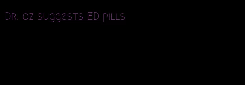 Dr. oz suggests ED pills