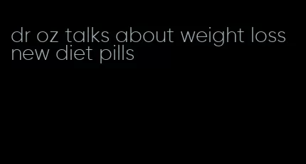 dr oz talks about weight loss new diet pills