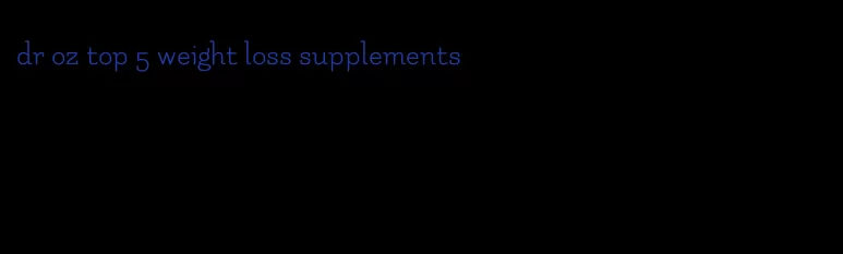 dr oz top 5 weight loss supplements