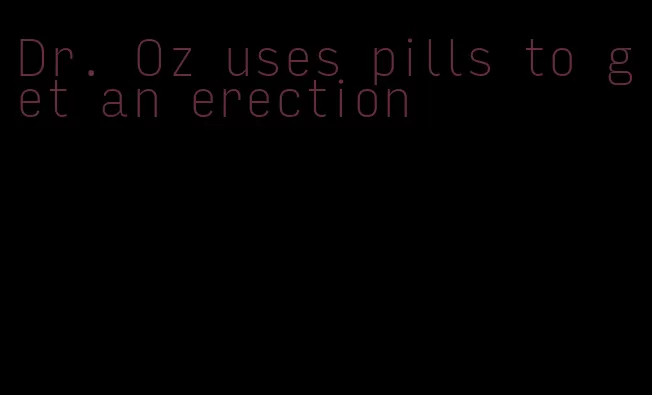 Dr. Oz uses pills to get an erection