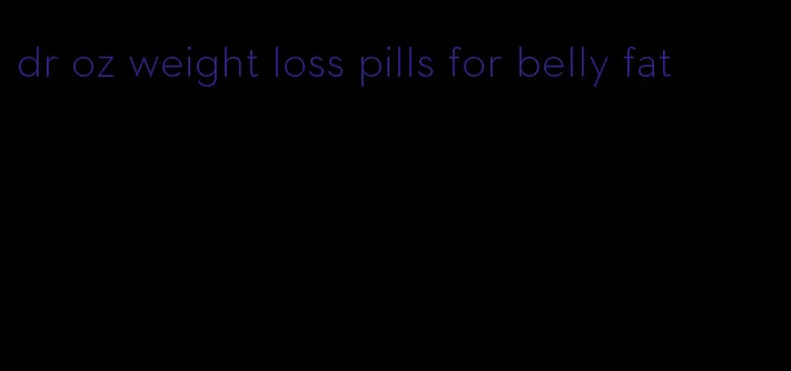 dr oz weight loss pills for belly fat