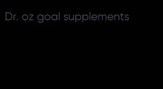 Dr. oz goal supplements