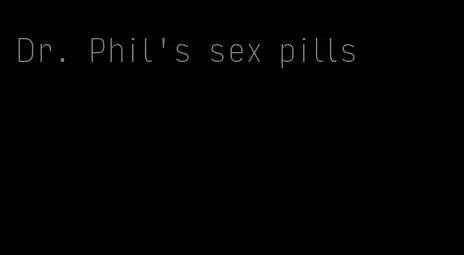 Dr. Phil's sex pills