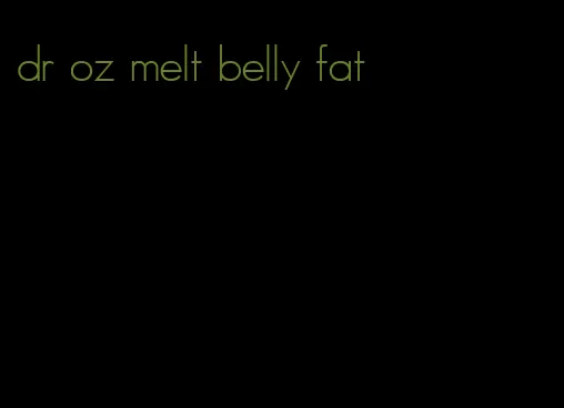 dr oz melt belly fat