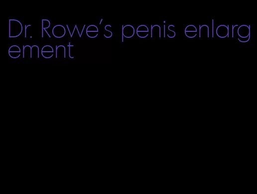 Dr. Rowe's penis enlargement