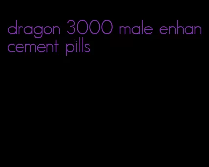 dragon 3000 male enhancement pills