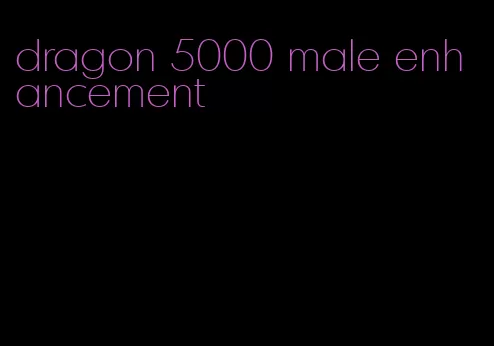 dragon 5000 male enhancement