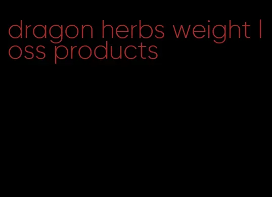 dragon herbs weight loss products