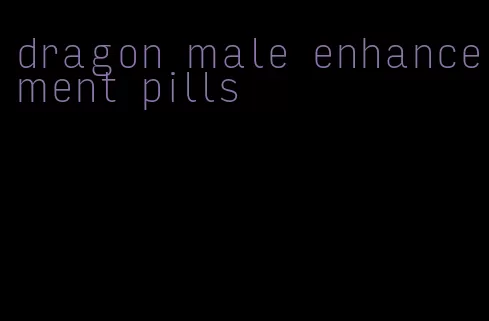 dragon male enhancement pills