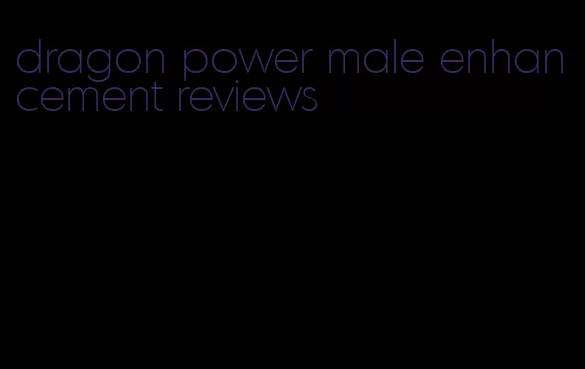 dragon power male enhancement reviews