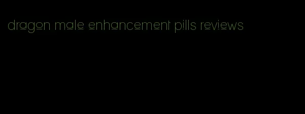 dragon male enhancement pills reviews