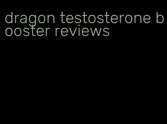 dragon testosterone booster reviews