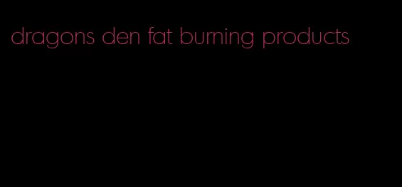 dragons den fat burning products