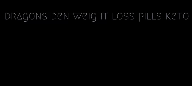 dragons den weight loss pills keto