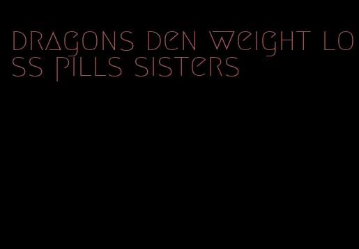 dragons den weight loss pills sisters