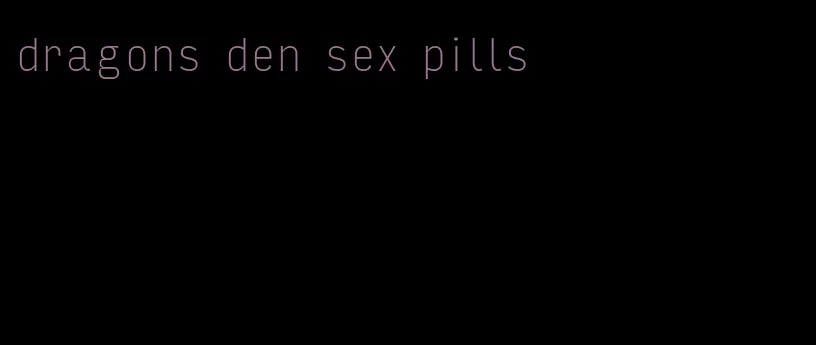 dragons den sex pills