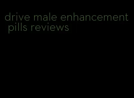 drive male enhancement pills reviews