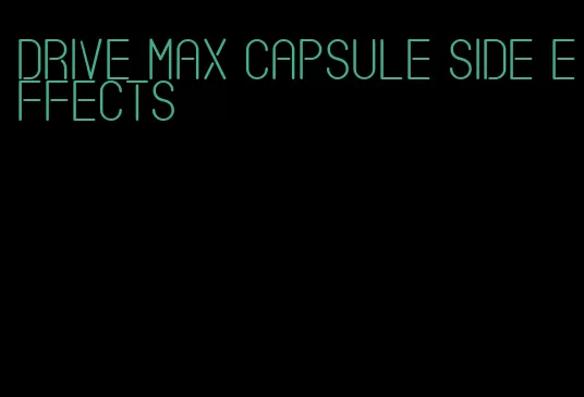 drive max capsule side effects