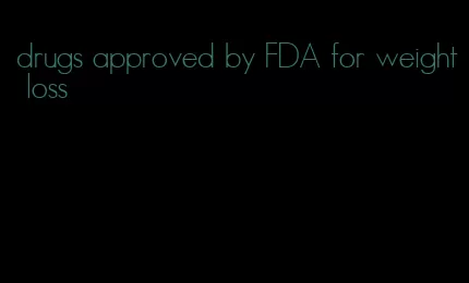 drugs approved by FDA for weight loss